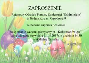 Zaproszenie. Rejeonowy Ośrodek Pomocy Społecznej Śródmieście w Bydgoszczy, serdecznie zaprasza Seniorów na spotkanie-warsztat plastyczny pod tytułem Kolorowe Święta które odbędzie sie w dniu jedenastego kwietnia o godzinie 14:30 w siedzibie Ośrodka